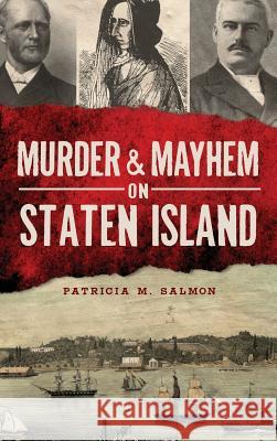 Murder & Mayhem on Staten Island Patricia M. Salmon 9781540222701 History Press Library Editions