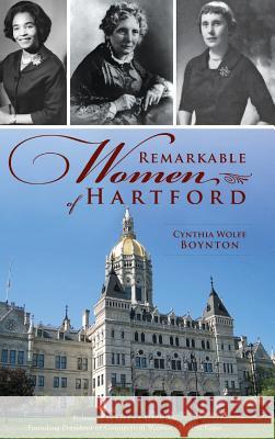 Remarkable Women of Hartford Cynthia Wolfe Boynton Geena Clonan 9781540222879