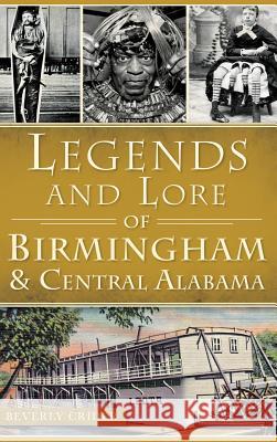 Legends and Lore of Birmingham and Central Alabama Beverly Crider 9781540223166 History Press Library Editions