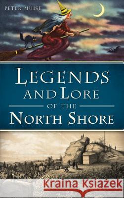 Legends and Lore of the North Shore Peter Muise 9781540223487 History Press Library Editions