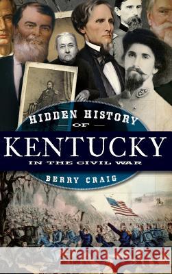 Hidden History of Kentucky in the Civil War Berry Craig 9781540223760