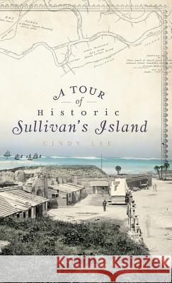 A Tour of Historic Sullivan's Island Cindy Lee 9781540223838 History Press Library Editions