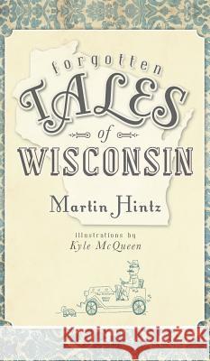 Forgotten Tales of Wisconsin Martin Hintz Kyle McQueen 9781540223876