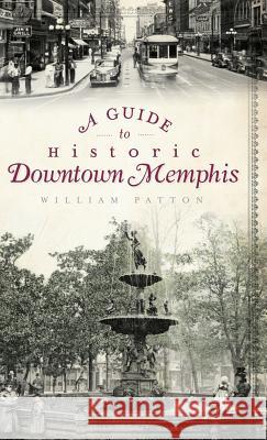 A Guide to Historic Downtown Memphis William Patton 9781540224002
