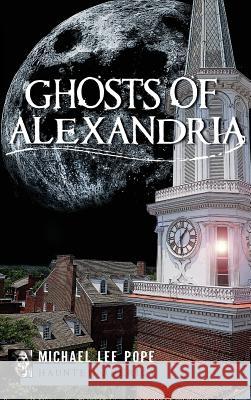 Ghosts of Alexandria Michael Lee Pope 9781540224286 History Press Library Editions