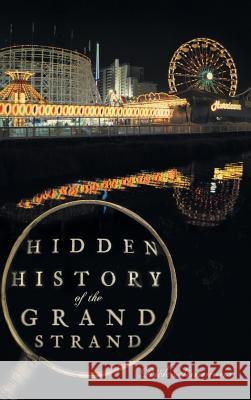 Hidden History of the Grand Strand Rick Simmons 9781540224323 History Press Library Editions