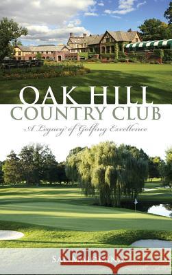 Oak Hill Country Club: A Legacy of Golfing Excellence Sal Maiorana 9781540224798 History Press Library Editions