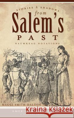 Stories & Shadows from Salem's Past: Naumkeag Notations Maggi Smith-Dalton 9781540224880