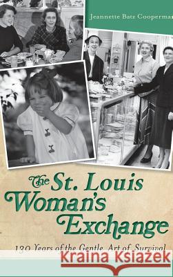 The St. Louis Woman's Exchange: 130 Years of the Gentle Art of Survival Jeannette Batz Cooperman 9781540225153 History Press Library Editions