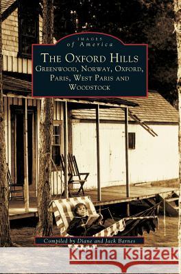 The Oxford Hills: Greenwood, Norway, Oxford, Paris, West Paris, and Woodstock (Revised) Diane Barnes Jack Barnes 9781540225429 Arcadia Publishing Library Editions
