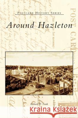 Around Hazleton Richard W. Funk Irwin J. Cohen 9781540225436 Arcadia Publishing Library Editions