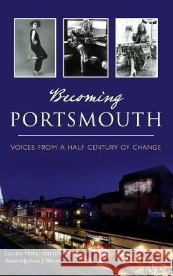 Becoming Portsmouth: Voices from a Half Century of Change Laura Pope Editor                                   Foreword By Denise J. Wheeler 9781540225580 History Press Library Editions