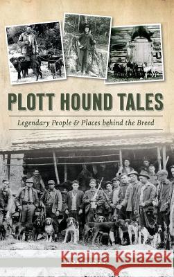 Plott Hound Tales: Legendary People & Places Behind the Breed Bob Plott 9781540225597
