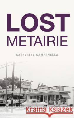 Lost Metairie Catherine Campanella 9781540225603 History Press Library Editions