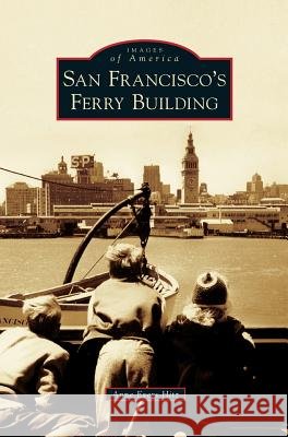 San Francisco's Ferry Building Anne Evers Hitz 9781540225764 Arcadia Publishing Library Editions