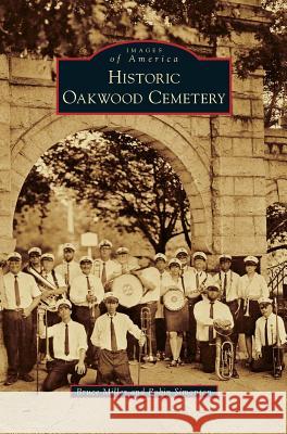 Historic Oakwood Cemetery Bruce Miller Robin Simonton 9781540225801 Arcadia Publishing Library Editions