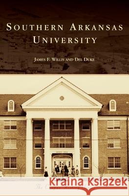 Southern Arkansas University James F. Willis Del Duke 9781540225818 Arcadia Publishing Library Editions
