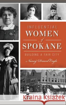Influential Women of Spokane: Building a Fair City Nany Engle 9781540226037