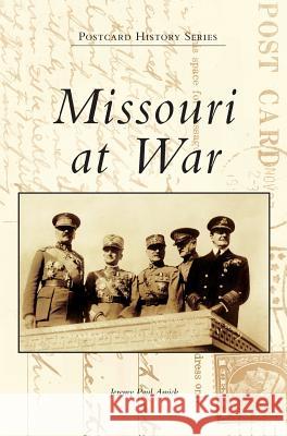 Missouri at War Jeremy Paul Amick 9781540226082 Arcadia Publishing Library Editions