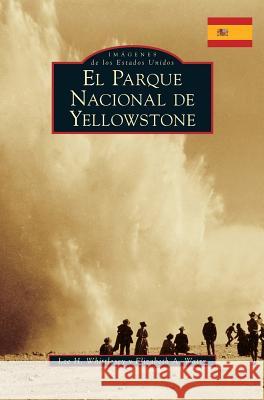 Yellowstone National Park (Spanish Version) Lee H. Whittlesey Elizabeth A. Watry 9781540226280 Arcadia Publishing Library Editions