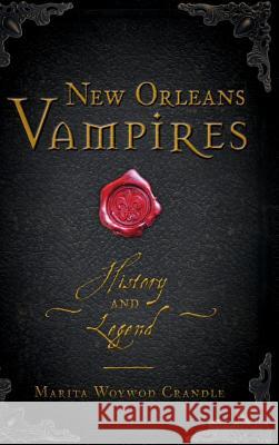 New Orleans Vampires: History and Legend Marita Woywod Crandle 9781540226396 History Press Library Editions