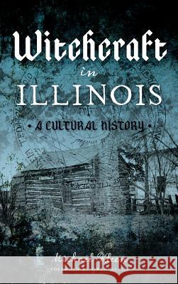 Witchcraft in Illinois: A Cultural History Michael a. Kleen 9781540226495