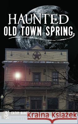 Haunted Old Town Spring Cathy A. Nance 9781540226525 History Press Library Editions
