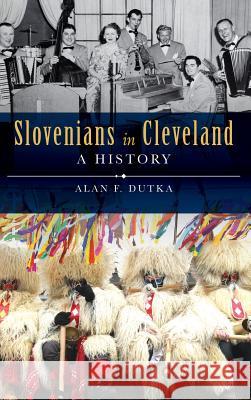 Slovenians in Cleveland: A History Alan F. Dutka 9781540226587 History Press Library Editions