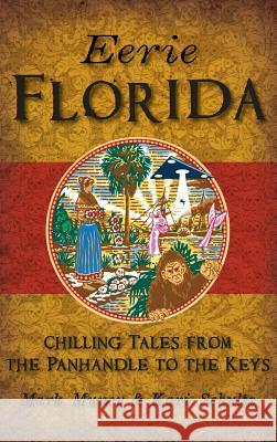 Eerie Florida: Chilling Tales from the Panhandle to the Keys Mark Muncy with Illustrations B Schultz 9781540226600 History Press Library Editions