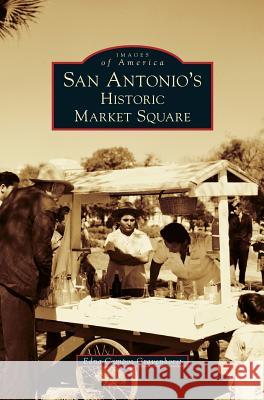 San Antonio's Historic Market Square Edna Campos Gravenhorst 9781540226679 Arcadia Publishing Library Editions