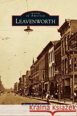 Leavenworth Kenneth M. LaMaster 9781540226686 Arcadia Publishing Library Editions
