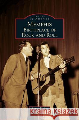 Memphis: Birthplace of Rock and Roll Robert W. Dye 9781540227270 Arcadia Publishing Library Editions