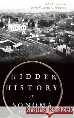 Hidden History of Sonoma County John C. Schubert 9781540227362 History Press Library Editions