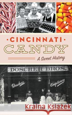 Cincinnati Candy: A Sweet History Dann Woellert 9781540227430 History Press Library Editions