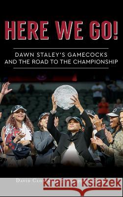 Here We Go!: Dawn Staley's Gamecocks and the Road to the Championship David Cloninger 9781540227454 History Press Library Editions