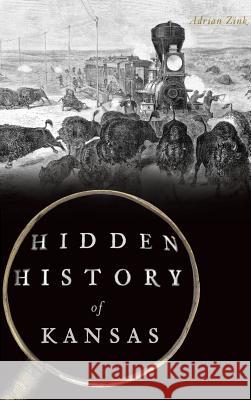 Hidden History of Kansas Adrian Zink 9781540227492 History Press Library Editions