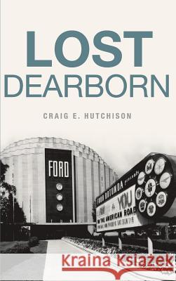 Lost Dearborn Craige Hutchison 9781540227751 History Press Library Editions