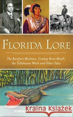 Florida Lore: The Barefoot Mailman, Cowboy Bone Mizell, the Tallahassee Witch and Other Tales Caren Schnur Neile 9781540227768 History Press Library Editions