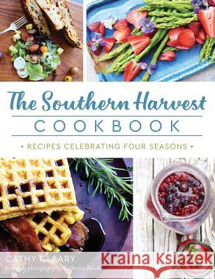 The Southern Harvest Cookbook: Recipes Celebrating Four Seasons Cathy Cleary Katherine Brooks 9781540227980
