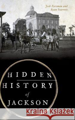 Hidden History of Jackson Josh Foreman Ryan Starrett 9781540228123 History Press Library Editions