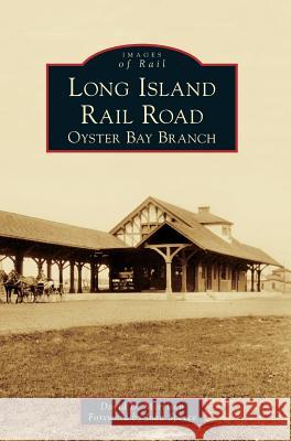 Long Island Rail Road: Oyster Bay Branch David D. Morrison John Specce 9781540228406 Arcadia Publishing Library Editions