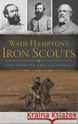 Wade Hampton's Iron Scouts: Confederate Special Forces D. Michael Thomas 9781540228451 History Press Library Editions
