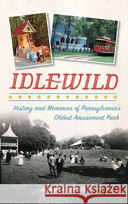 Idlewild: History and Memories of Pennsylvania's Oldest Amusement Park Jennifer Sopko 9781540228598 History Press Library Editions