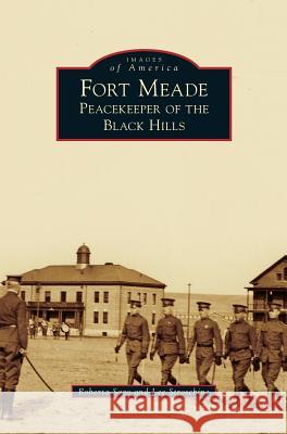 Fort Meade: Peacekeeper of the Black Hills Roberta Sago Lee Stroschine 9781540228734 Arcadia Publishing Library Editions