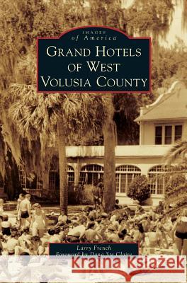 Grand Hotels of West Volusia County Larry French Dana St 9781540228895 Arcadia Publishing Library Editions