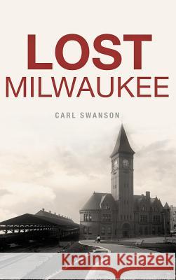 Lost Milwaukee Carl Swanson 9781540228956