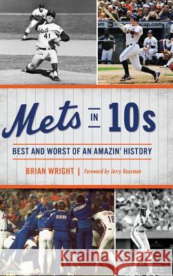 Mets in 10s: Best and Worst of an Amazin' History Brian Wright Jerry Koosman 9781540229007 History Press Library Editions