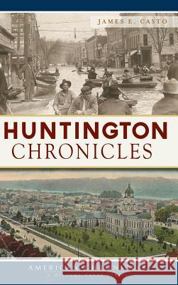 Huntington Chronicles James E. Casto 9781540229052 History Press Library Editions