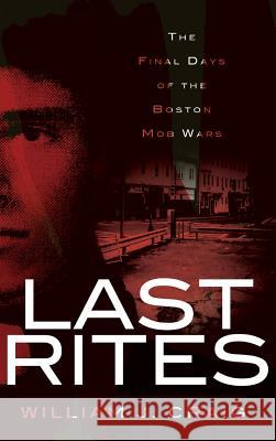 Last Rites: The Final Days of the Boston Mob Wars William J. Craig 9781540229373 History Press Library Editions