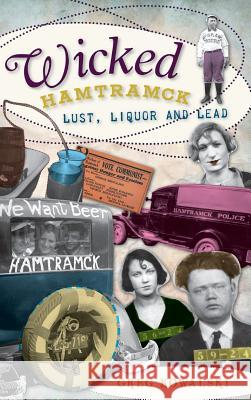 Wicked Hamtramck: Lust, Liquor and Lead Greg Kowalski 9781540229397 History Press Library Editions